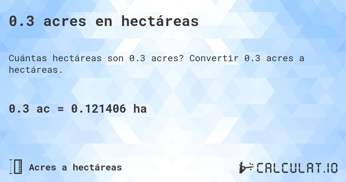 0.3 acres en hectáreas. Convertir 0.3 acres a hectáreas.