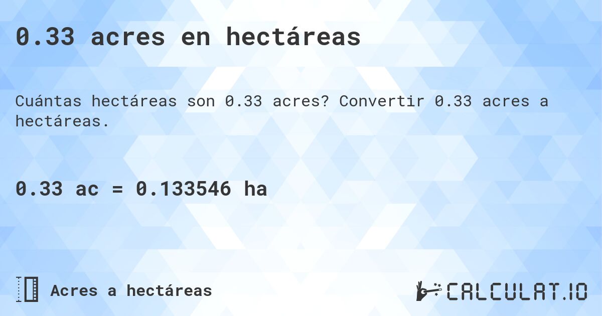 0.33 acres en hectáreas. Convertir 0.33 acres a hectáreas.