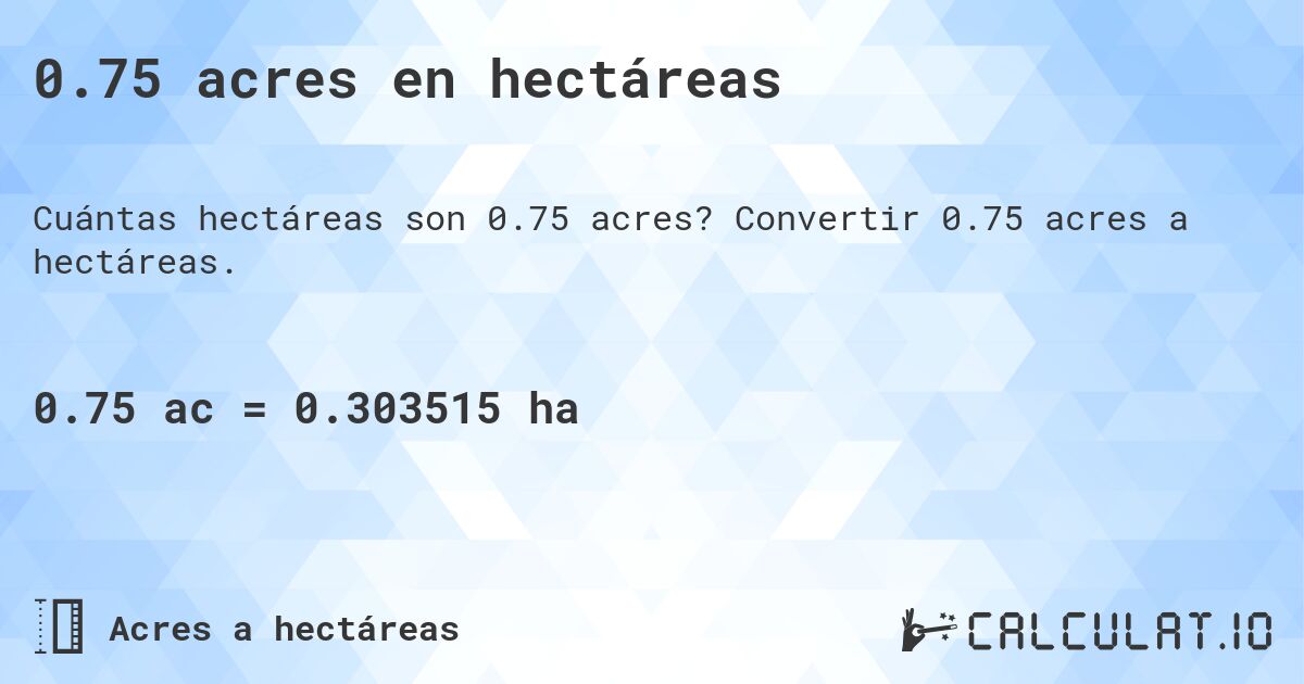 0.75 acres en hectáreas. Convertir 0.75 acres a hectáreas.