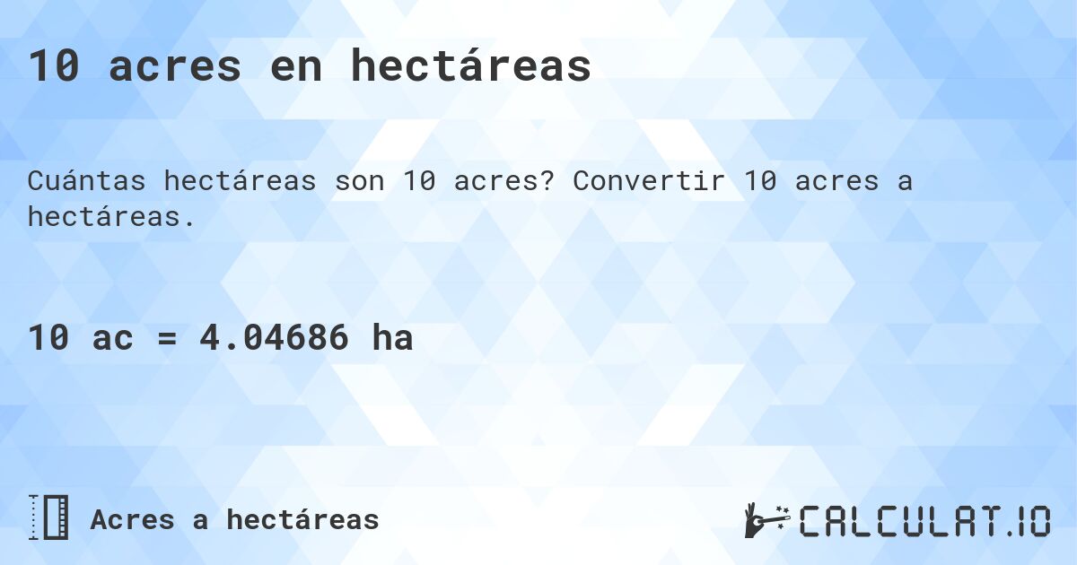 10 acres en hectáreas. Convertir 10 acres a hectáreas.