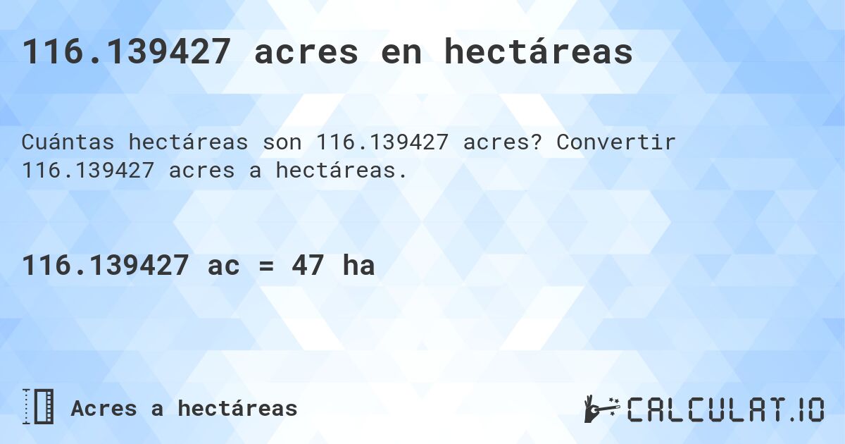116.139427 acres en hectáreas. Convertir 116.139427 acres a hectáreas.