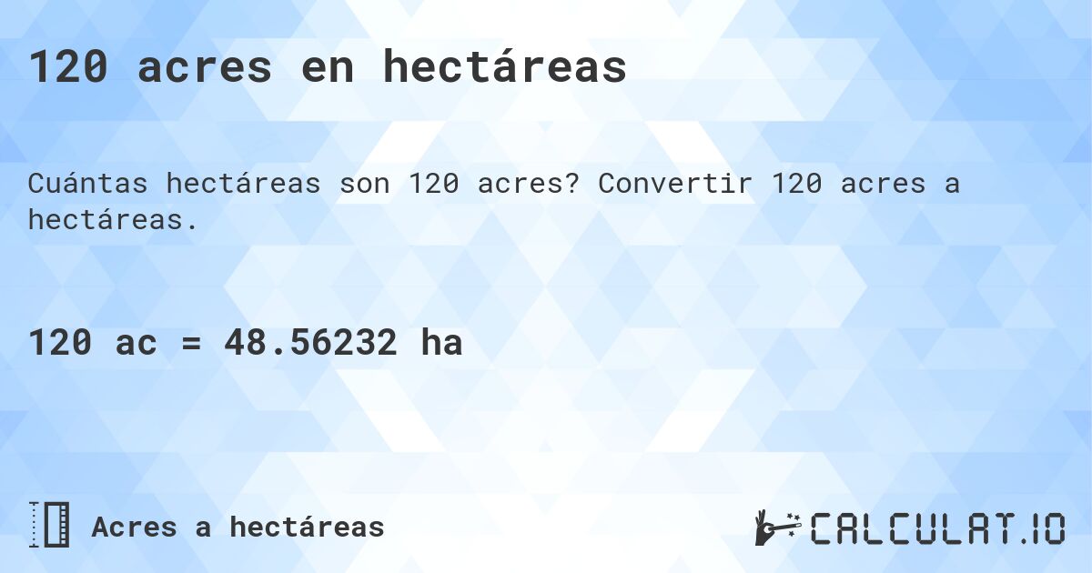 120 acres en hectáreas. Convertir 120 acres a hectáreas.