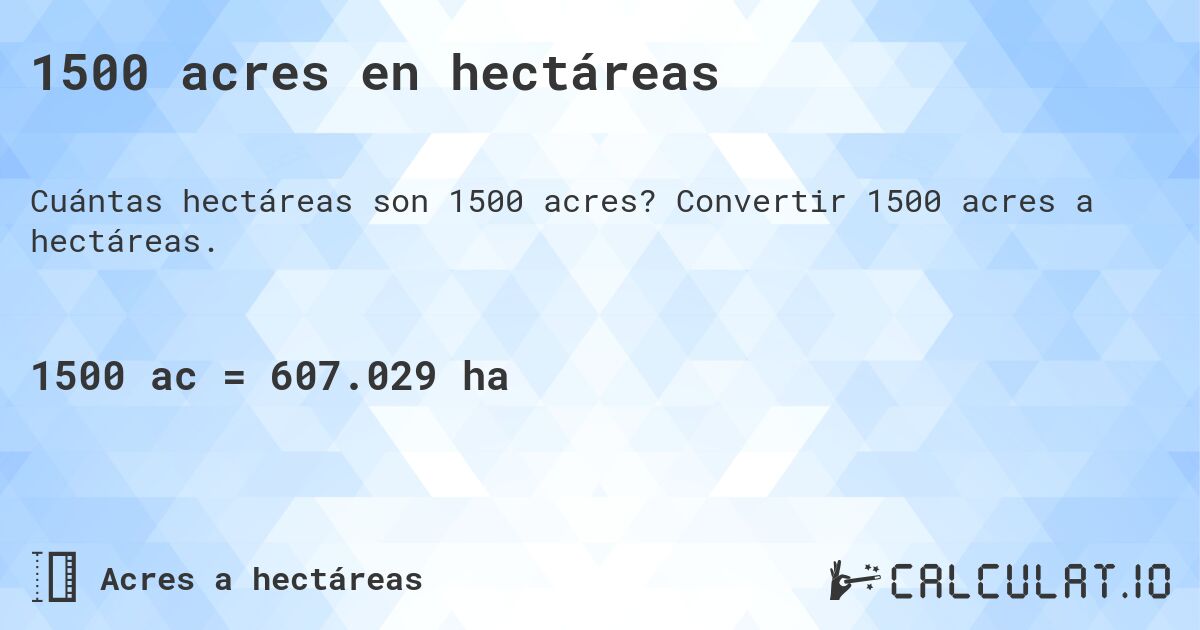 1500 acres en hectáreas. Convertir 1500 acres a hectáreas.