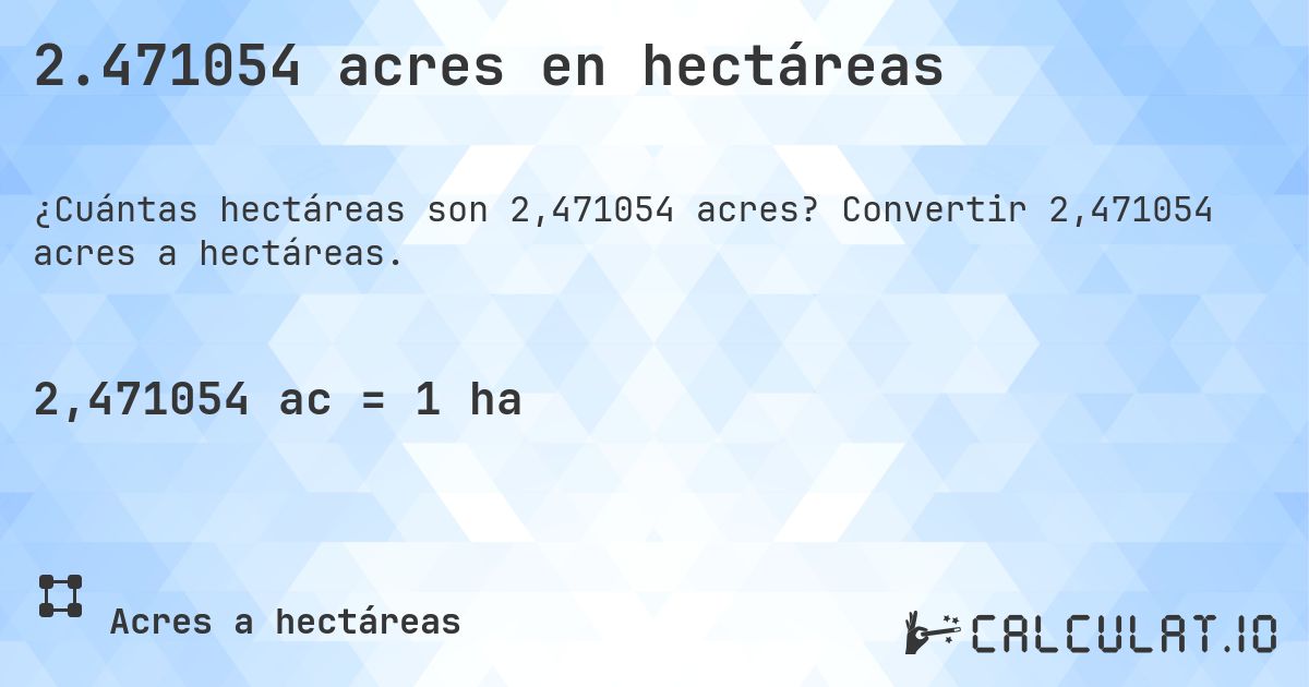 2.471054 acres en hectáreas. Convertir 2,471054 acres a hectáreas.