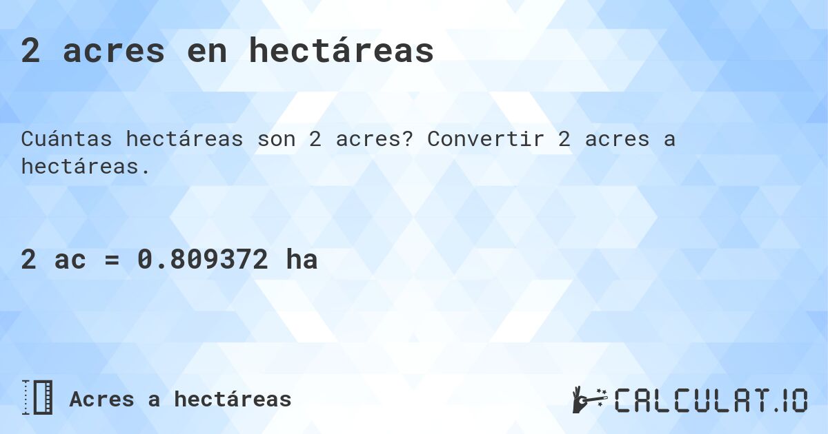 2 acres en hectáreas. Convertir 2 acres a hectáreas.