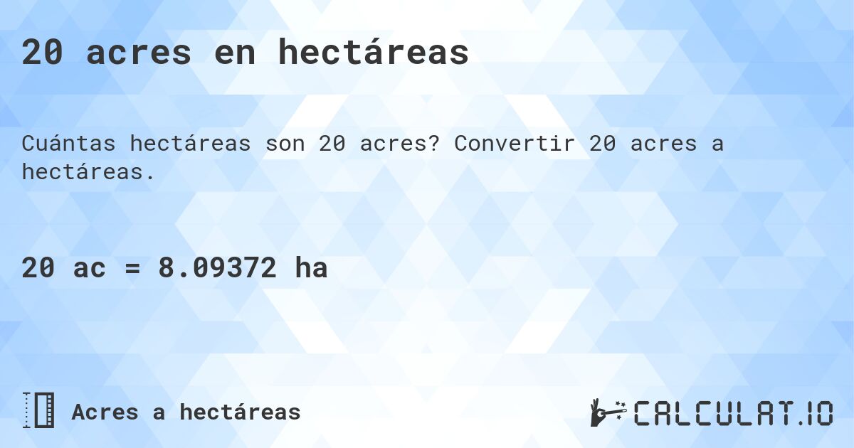 20 acres en hectáreas. Convertir 20 acres a hectáreas.
