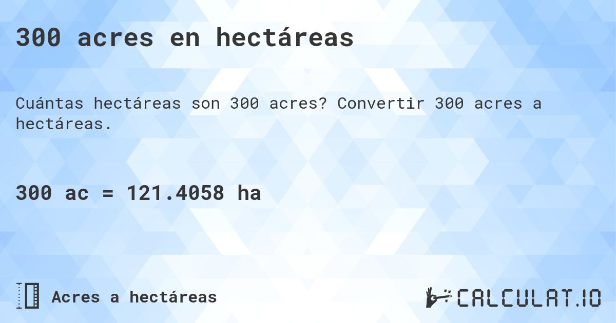 300 acres en hectáreas. Convertir 300 acres a hectáreas.