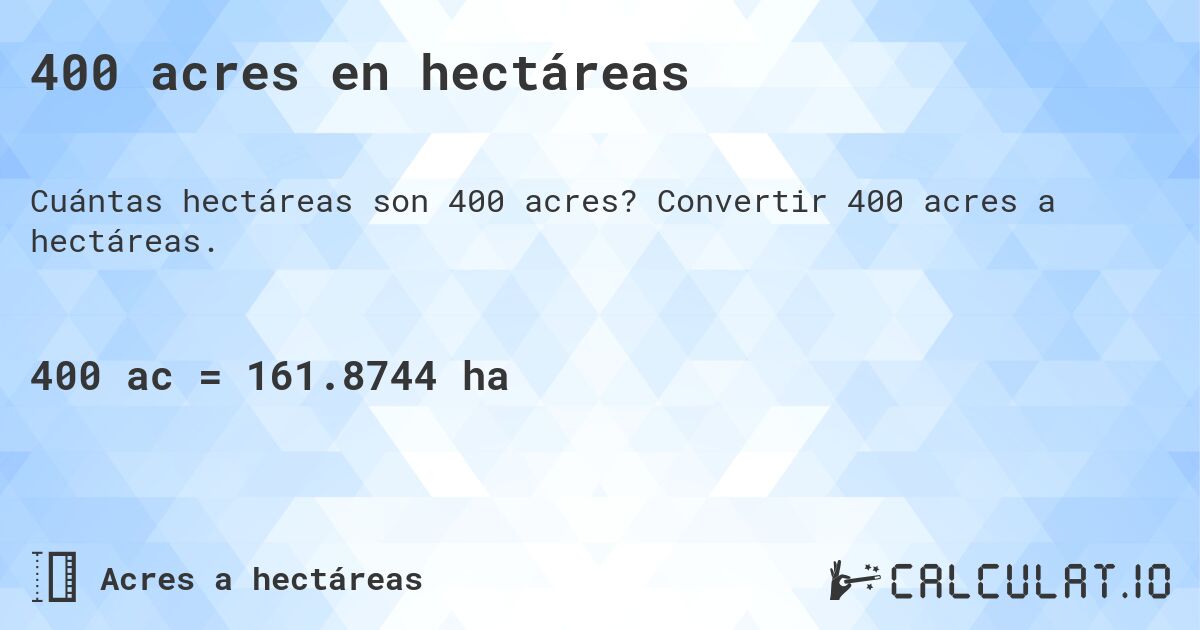 400 acres en hectáreas. Convertir 400 acres a hectáreas.