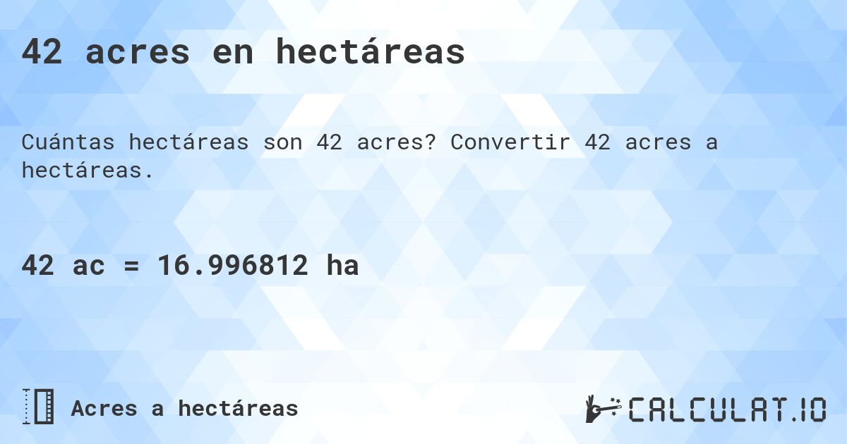 42 acres en hectáreas. Convertir 42 acres a hectáreas.
