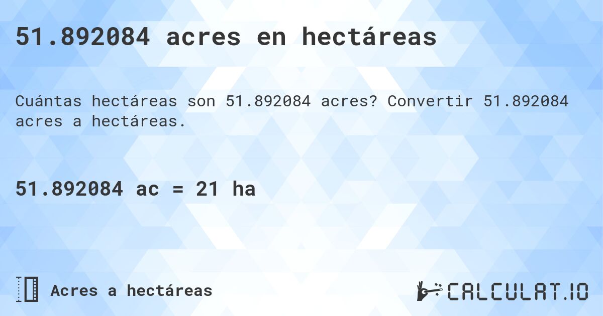51.892084 acres en hectáreas. Convertir 51.892084 acres a hectáreas.