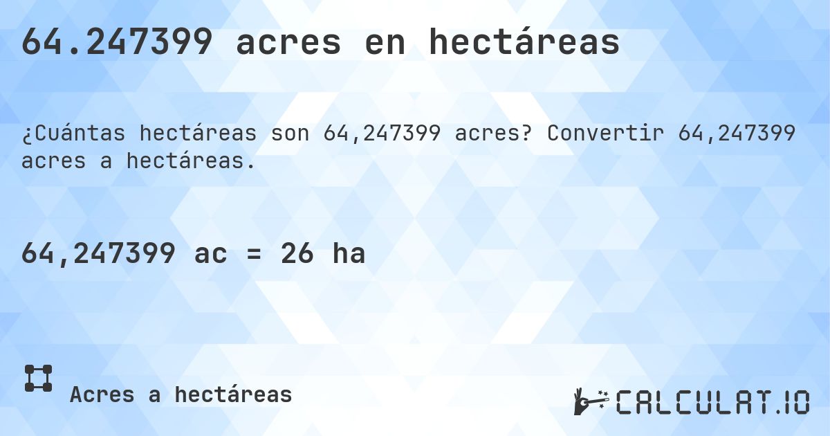 64.247399 acres en hectáreas. Convertir 64,247399 acres a hectáreas.