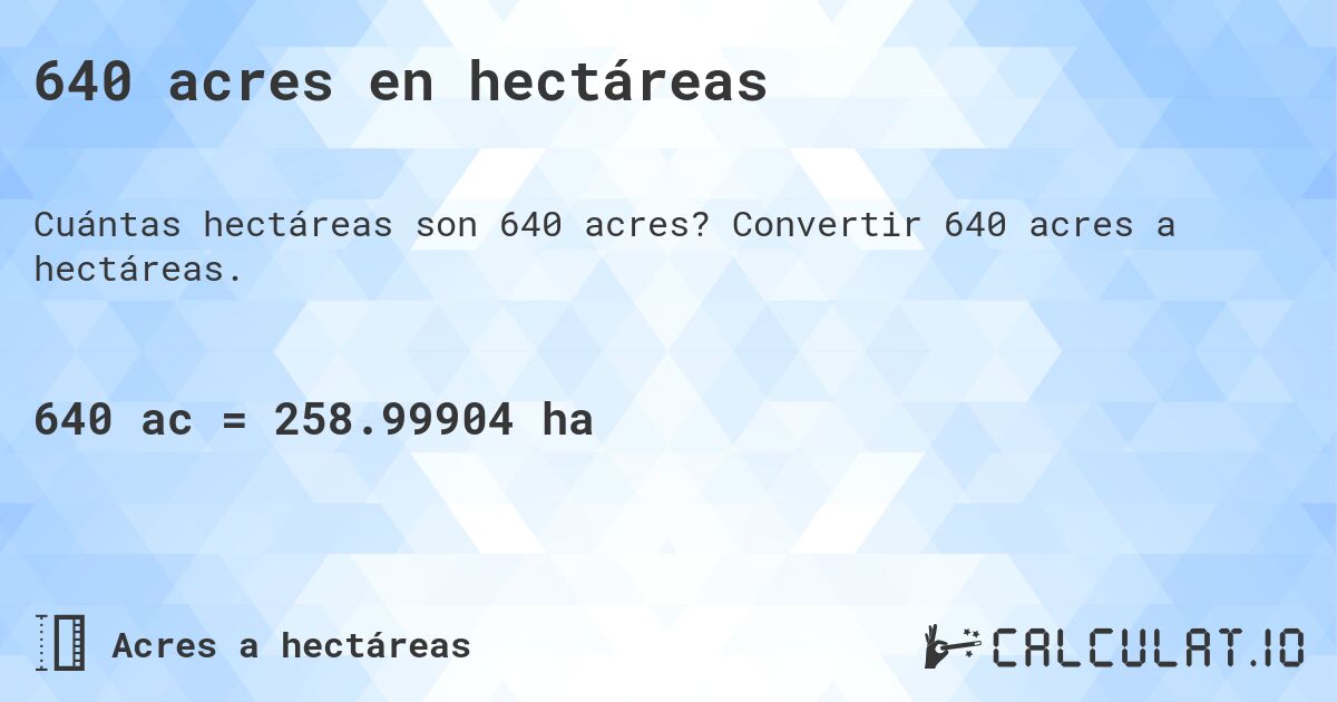 640 acres en hectáreas. Convertir 640 acres a hectáreas.