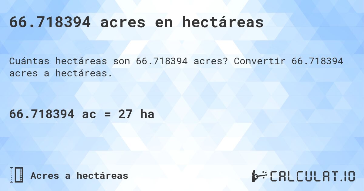 66.718394 acres en hectáreas. Convertir 66.718394 acres a hectáreas.