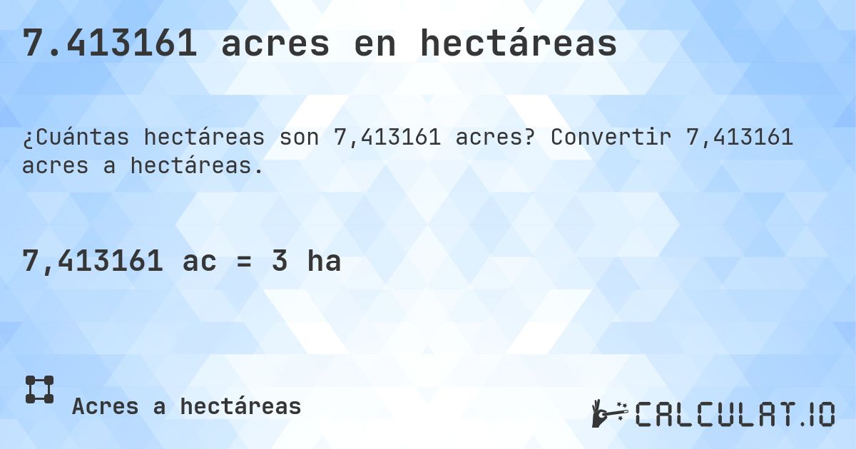7.413161 acres en hectáreas. Convertir 7,413161 acres a hectáreas.