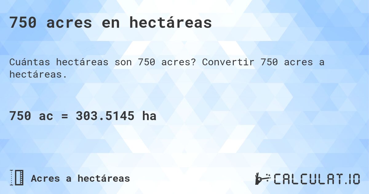 750 acres en hectáreas. Convertir 750 acres a hectáreas.