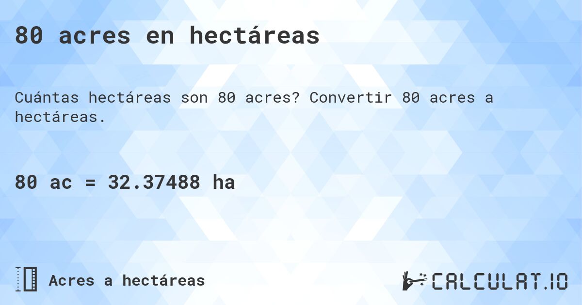 80 acres en hectáreas. Convertir 80 acres a hectáreas.