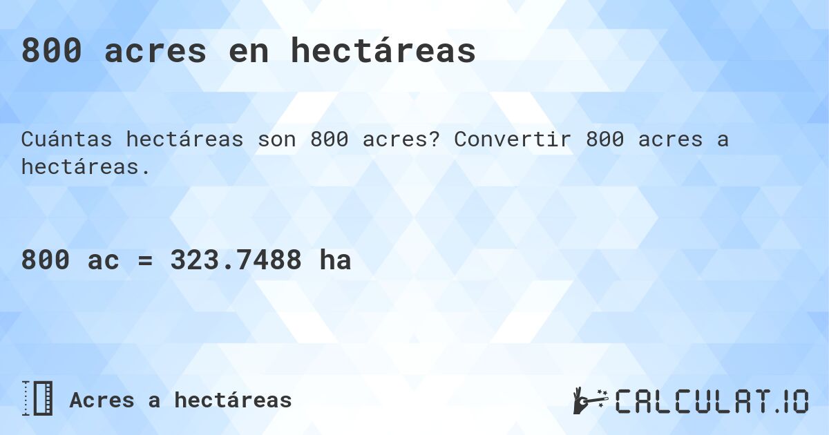 800 acres en hectáreas. Convertir 800 acres a hectáreas.