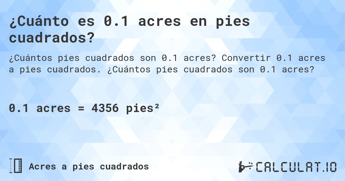 ¿Cuánto es 0.1 acres en pies cuadrados?. Convertir 0.1 acres a pies cuadrados. ¿Cuántos pies cuadrados son 0.1 acres?