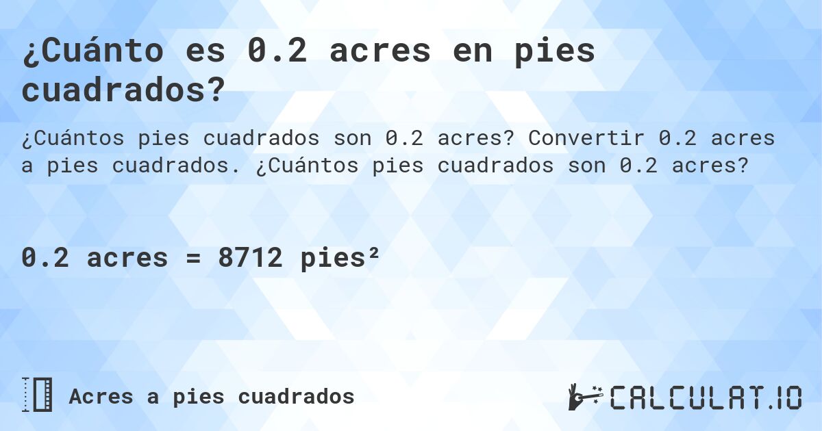 ¿Cuánto es 0.2 acres en pies cuadrados?. Convertir 0.2 acres a pies cuadrados. ¿Cuántos pies cuadrados son 0.2 acres?