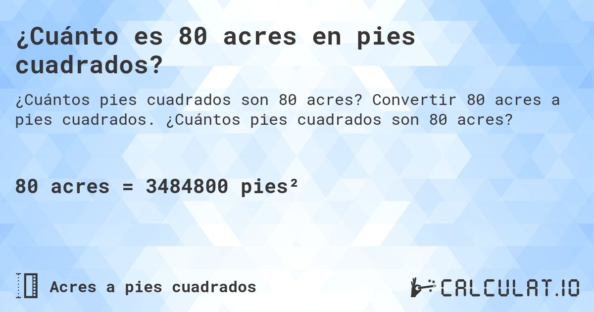 ¿Cuánto es 80 acres en pies cuadrados?. Convertir 80 acres a pies cuadrados. ¿Cuántos pies cuadrados son 80 acres?