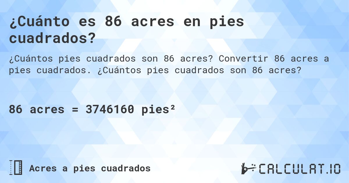 ¿Cuánto es 86 acres en pies cuadrados?. Convertir 86 acres a pies cuadrados. ¿Cuántos pies cuadrados son 86 acres?