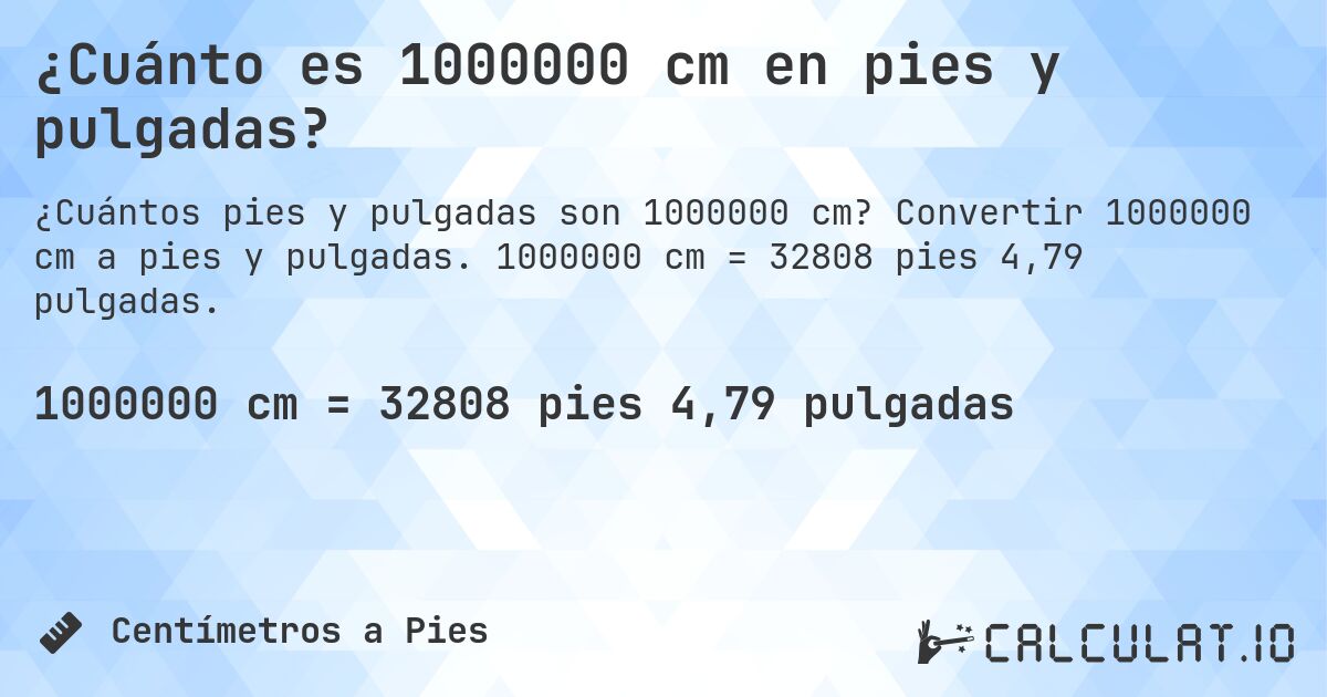 ¿Cuánto es 1000000 cm en pies y pulgadas?. Convertir 1000000 cm a pies y pulgadas. 1000000 cm = 32808 pies 4,79 pulgadas.