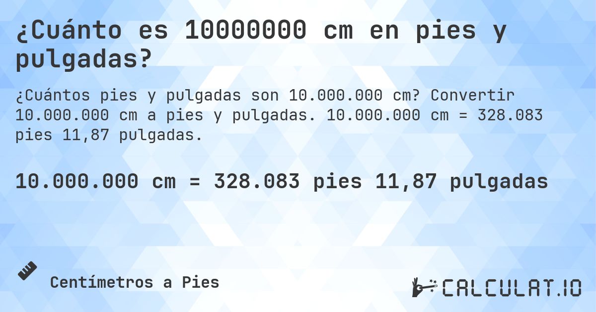 ¿Cuánto es 10000000 cm en pies y pulgadas?. Convertir 10.000.000 cm a pies y pulgadas. 10.000.000 cm = 328.083 pies 11,87 pulgadas.