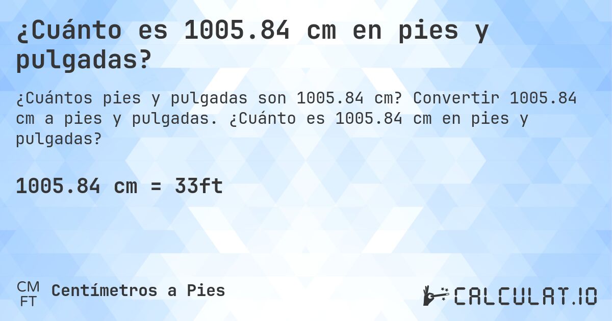 ¿Cuánto es 1005.84 cm en pies y pulgadas?. Convertir 1005.84 cm a pies y pulgadas. ¿Cuánto es 1005.84 cm en pies y pulgadas?