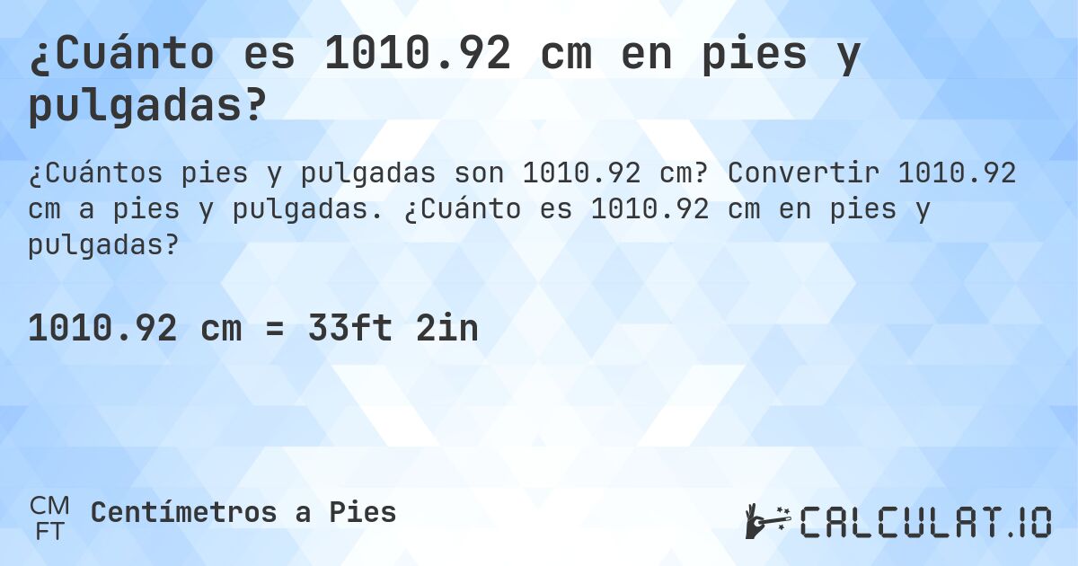 ¿Cuánto es 1010.92 cm en pies y pulgadas?. Convertir 1010.92 cm a pies y pulgadas. ¿Cuánto es 1010.92 cm en pies y pulgadas?