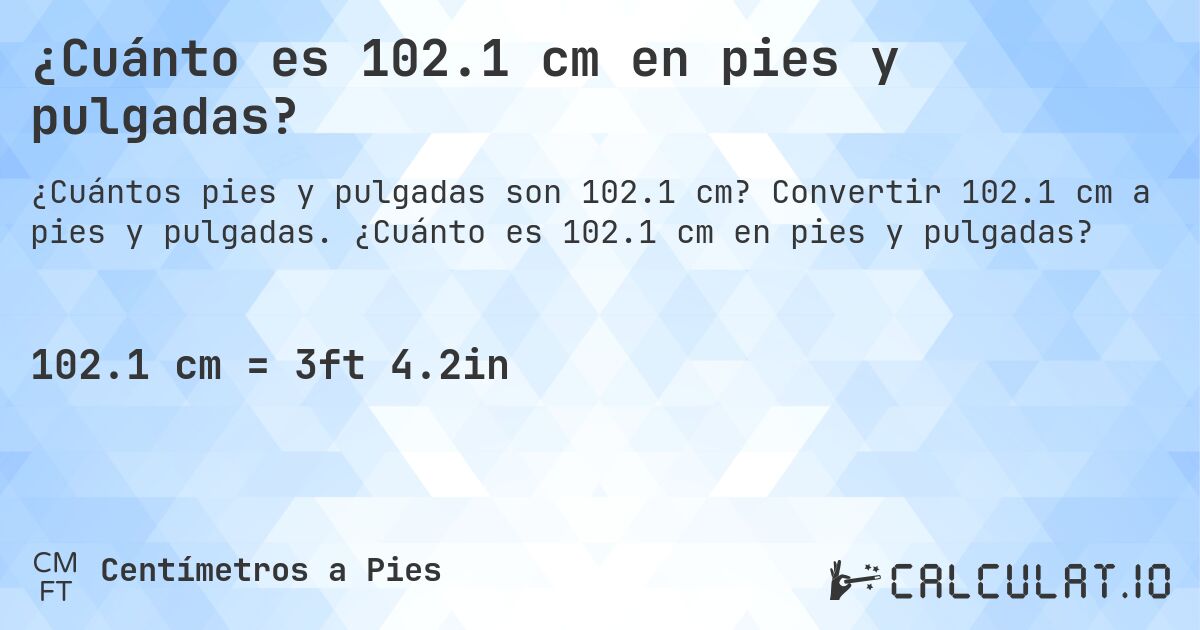 ¿Cuánto es 102.1 cm en pies y pulgadas?. Convertir 102.1 cm a pies y pulgadas. ¿Cuánto es 102.1 cm en pies y pulgadas?
