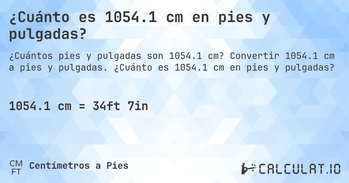 ¿Cuánto es 1054.1 cm en pies y pulgadas?. Convertir 1054.1 cm a pies y pulgadas. ¿Cuánto es 1054.1 cm en pies y pulgadas?