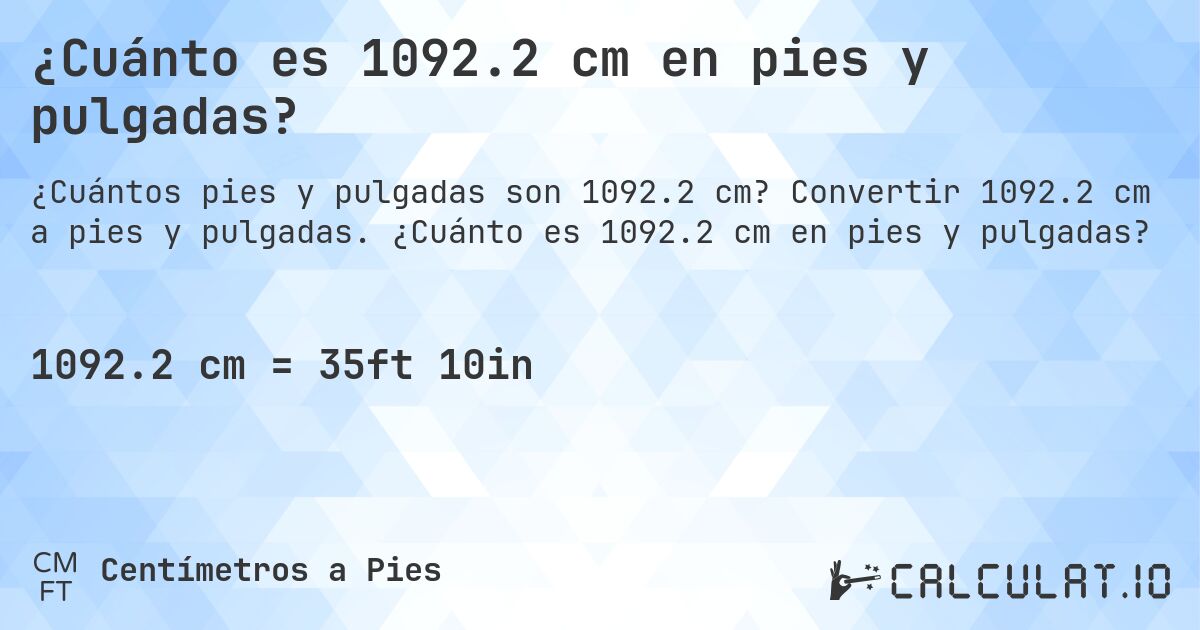 ¿Cuánto es 1092.2 cm en pies y pulgadas?. Convertir 1092.2 cm a pies y pulgadas. ¿Cuánto es 1092.2 cm en pies y pulgadas?