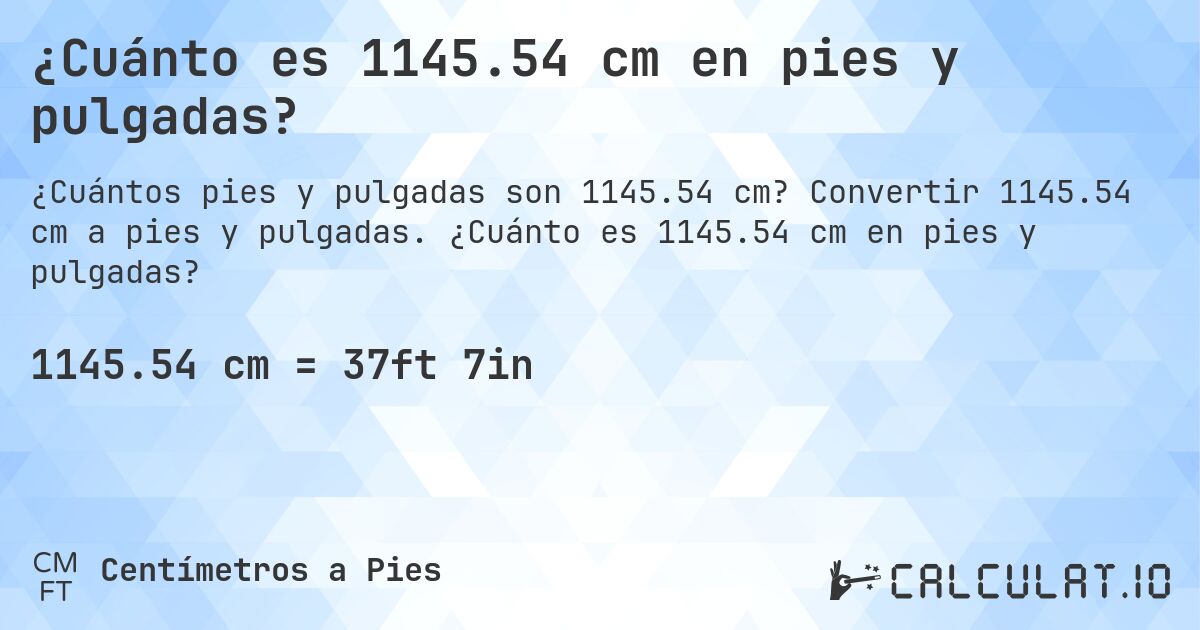 ¿Cuánto es 1145.54 cm en pies y pulgadas?. Convertir 1145.54 cm a pies y pulgadas. ¿Cuánto es 1145.54 cm en pies y pulgadas?