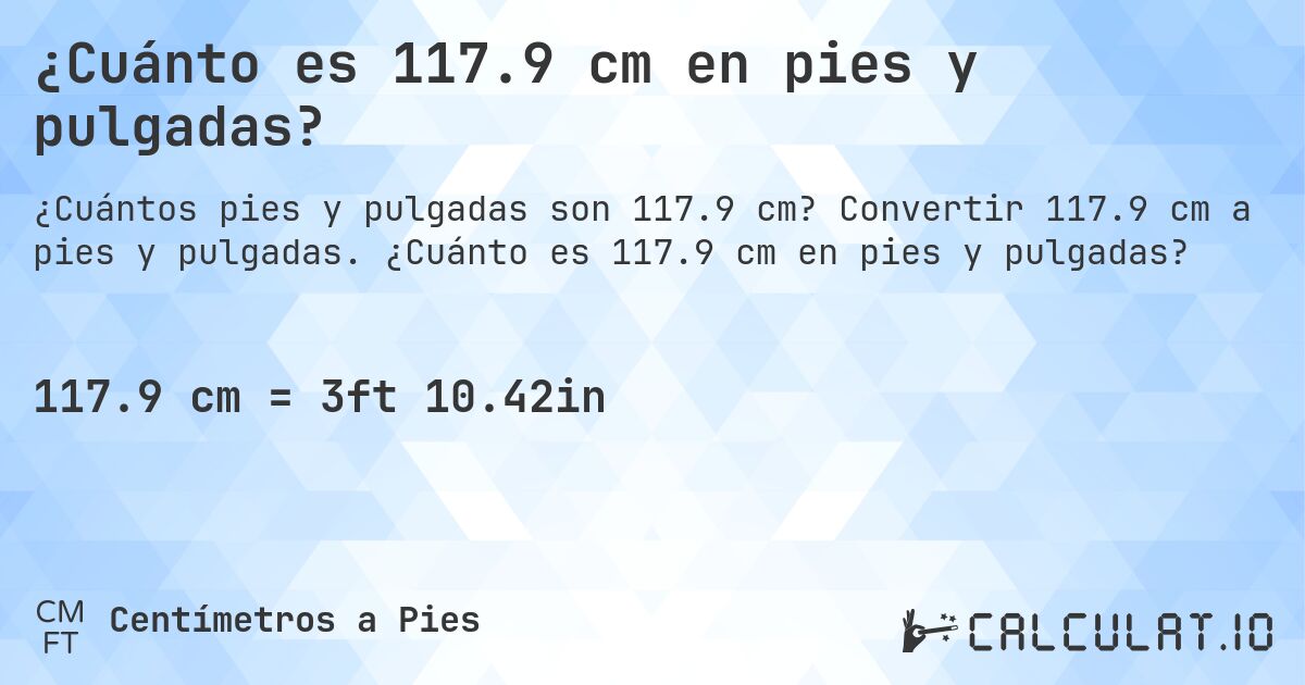 ¿Cuánto es 117.9 cm en pies y pulgadas?. Convertir 117.9 cm a pies y pulgadas. ¿Cuánto es 117.9 cm en pies y pulgadas?