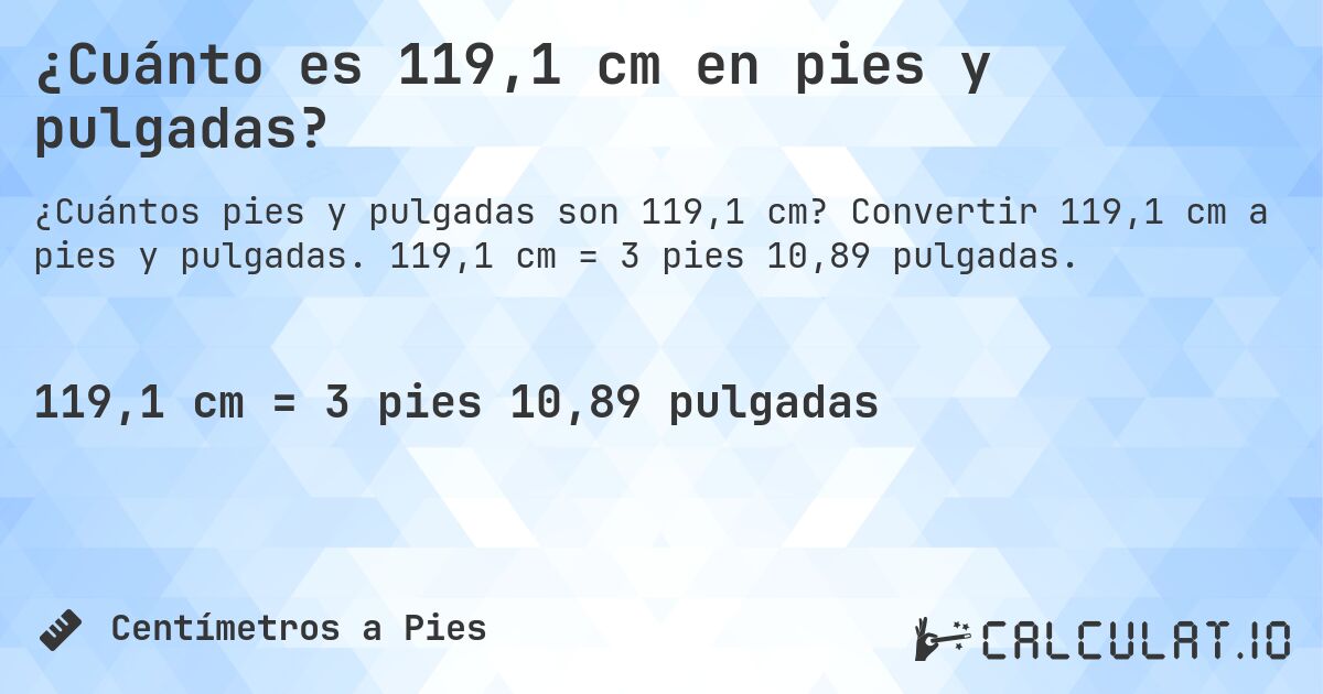¿Cuánto es 119,1 cm en pies y pulgadas?. Convertir 119,1 cm a pies y pulgadas. 119,1 cm = 3 pies 10,89 pulgadas.