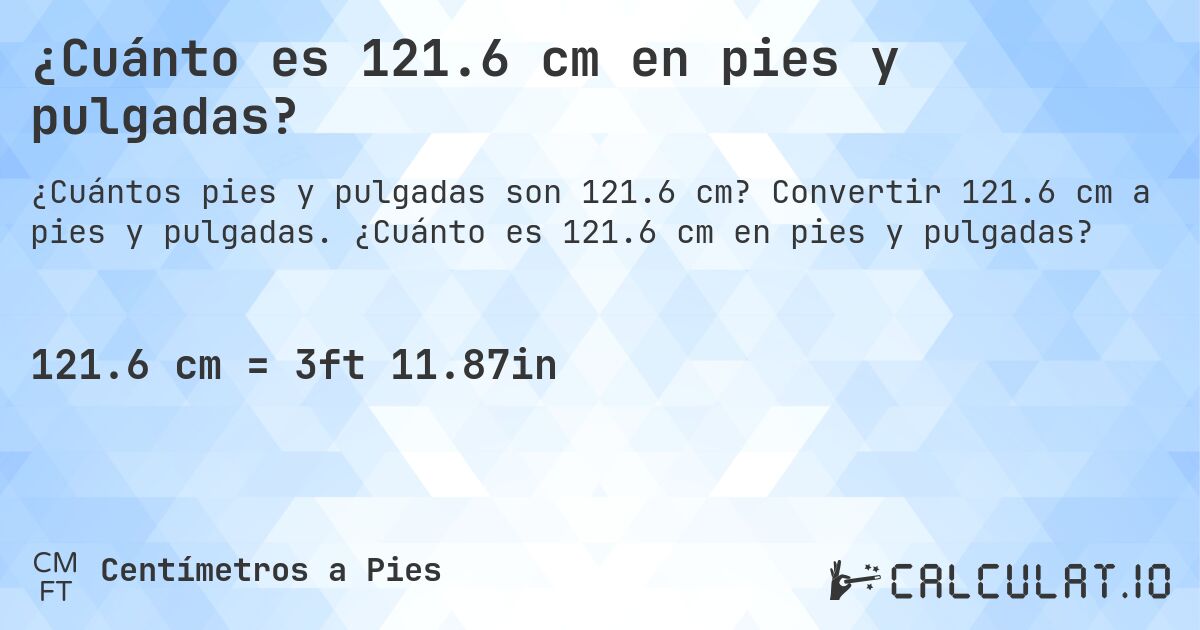 ¿Cuánto es 121.6 cm en pies y pulgadas?. Convertir 121.6 cm a pies y pulgadas. ¿Cuánto es 121.6 cm en pies y pulgadas?