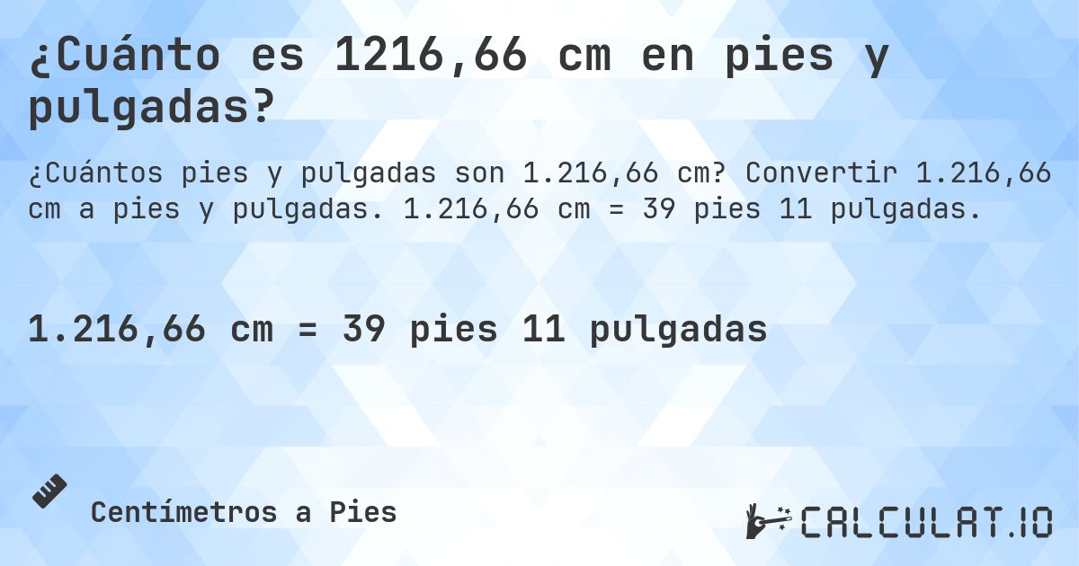 ¿Cuánto es 1216,66 cm en pies y pulgadas?. Convertir 1.216,66 cm a pies y pulgadas. 1.216,66 cm = 39 pies 11 pulgadas.