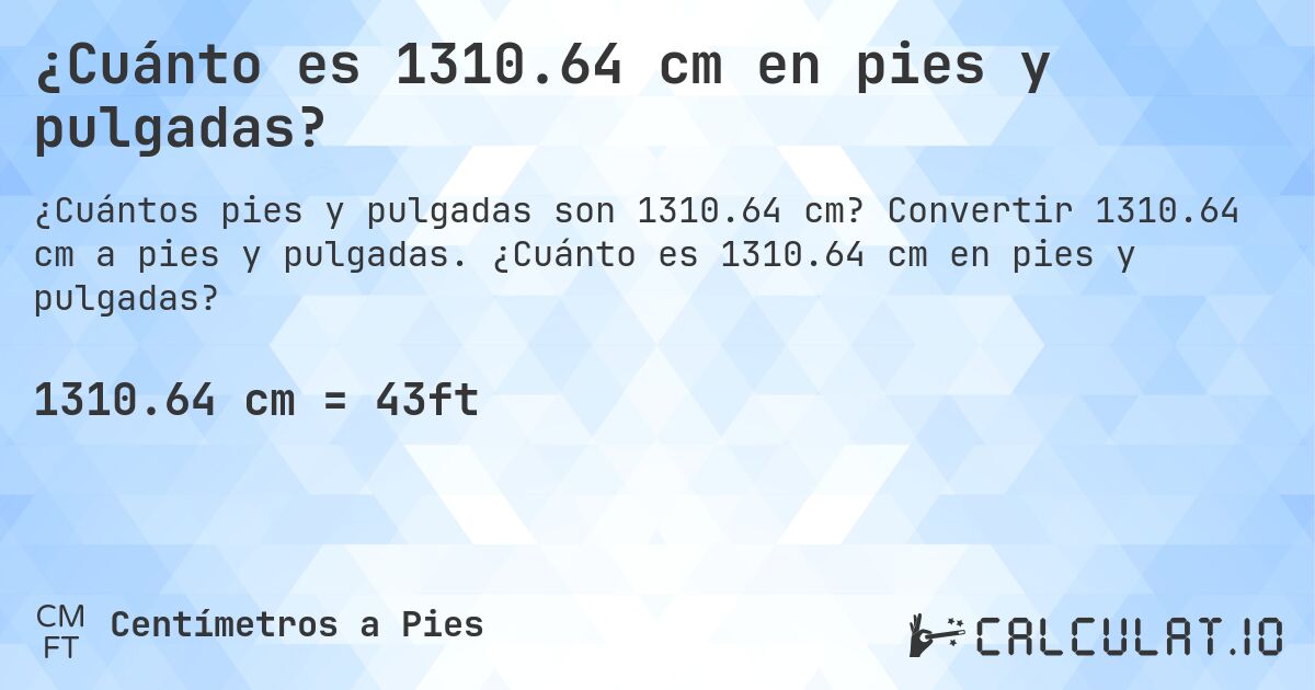 ¿Cuánto es 1310.64 cm en pies y pulgadas?. Convertir 1310.64 cm a pies y pulgadas. ¿Cuánto es 1310.64 cm en pies y pulgadas?