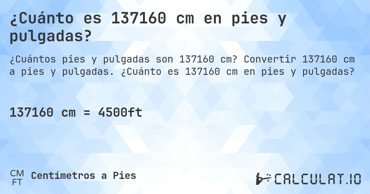¿Cuánto es 137160 cm en pies y pulgadas?. Convertir 137160 cm a pies y pulgadas. ¿Cuánto es 137160 cm en pies y pulgadas?