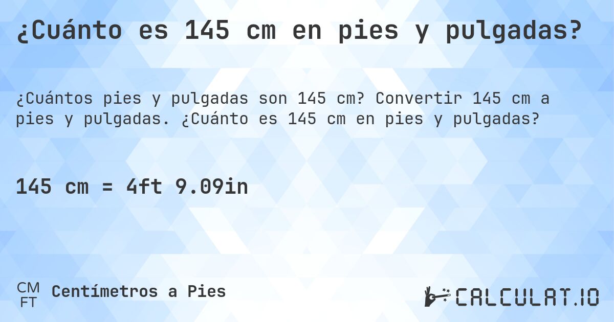 ¿Cuánto es 145 cm en pies y pulgadas?. Convertir 145 cm a pies y pulgadas. ¿Cuánto es 145 cm en pies y pulgadas?