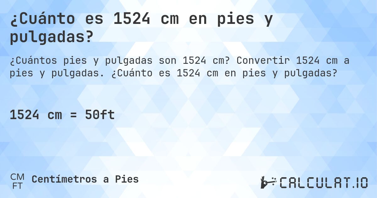 ¿Cuánto es 1524 cm en pies y pulgadas?. Convertir 1524 cm a pies y pulgadas. ¿Cuánto es 1524 cm en pies y pulgadas?