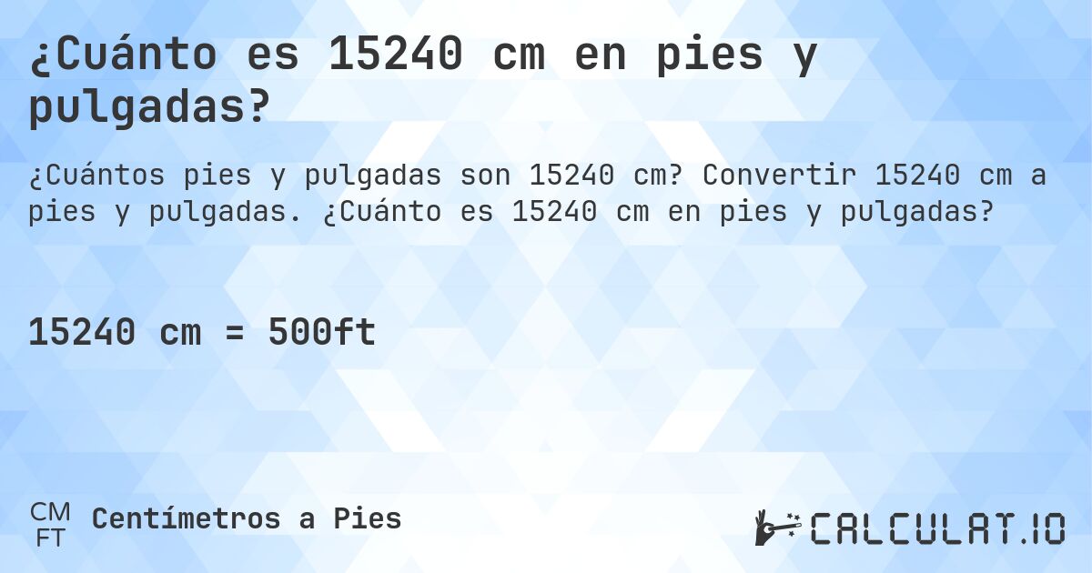 ¿Cuánto es 15240 cm en pies y pulgadas?. Convertir 15240 cm a pies y pulgadas. ¿Cuánto es 15240 cm en pies y pulgadas?