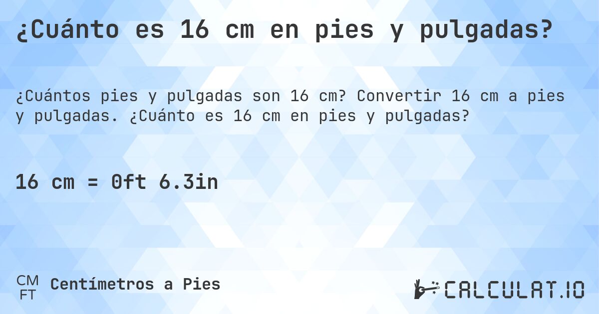 ¿Cuánto es 16 cm en pies y pulgadas?. Convertir 16 cm a pies y pulgadas. ¿Cuánto es 16 cm en pies y pulgadas?