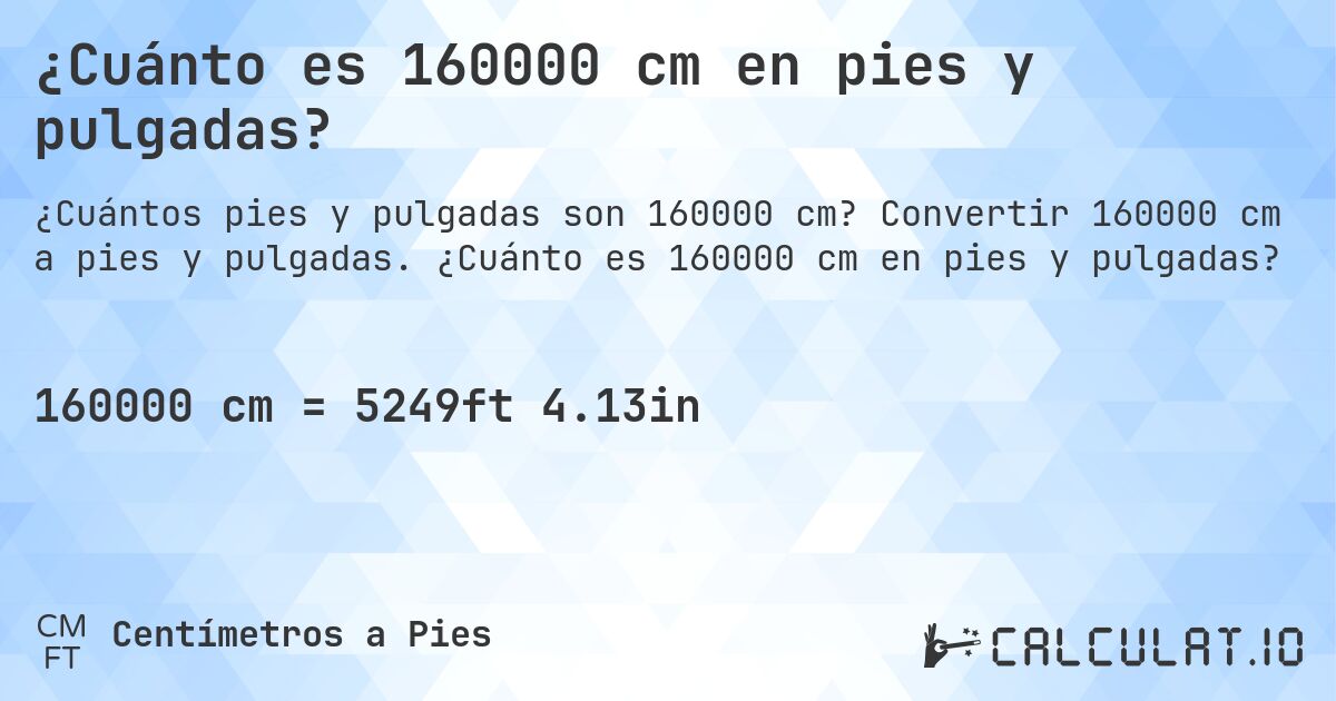 ¿Cuánto es 160000 cm en pies y pulgadas?. Convertir 160000 cm a pies y pulgadas. ¿Cuánto es 160000 cm en pies y pulgadas?