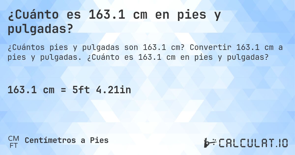 ¿Cuánto es 163.1 cm en pies y pulgadas?. Convertir 163.1 cm a pies y pulgadas. ¿Cuánto es 163.1 cm en pies y pulgadas?