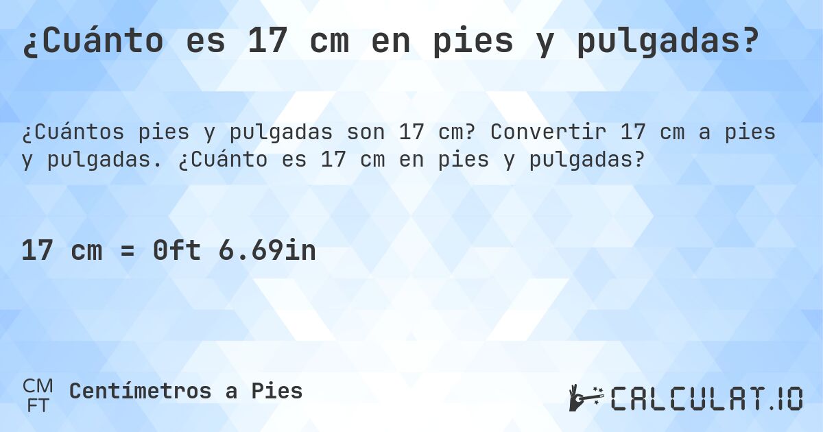 ¿Cuánto es 17 cm en pies y pulgadas?. Convertir 17 cm a pies y pulgadas. ¿Cuánto es 17 cm en pies y pulgadas?
