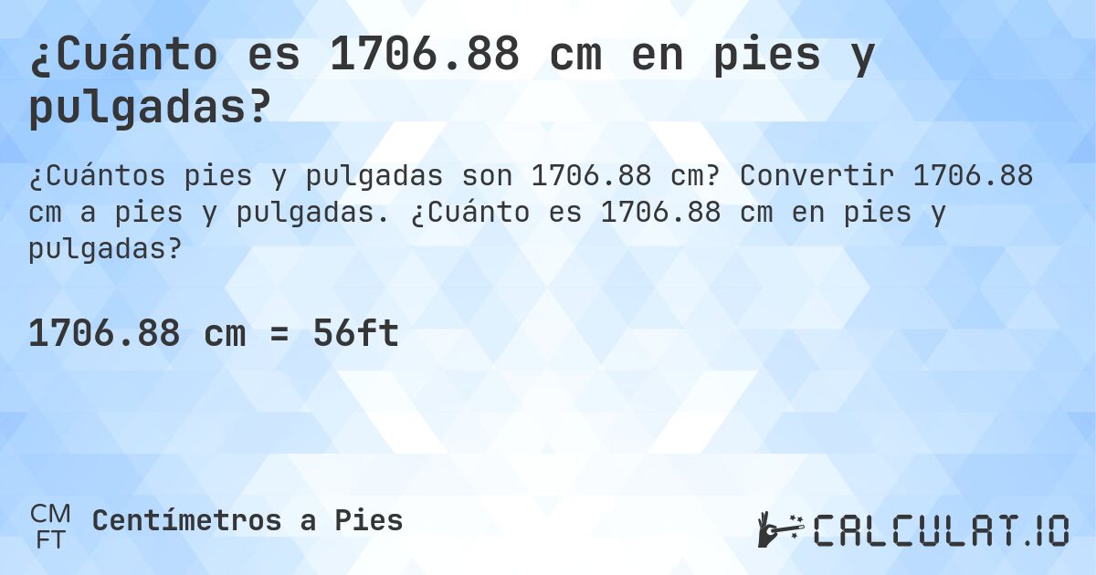 ¿Cuánto es 1706.88 cm en pies y pulgadas?. Convertir 1706.88 cm a pies y pulgadas. ¿Cuánto es 1706.88 cm en pies y pulgadas?