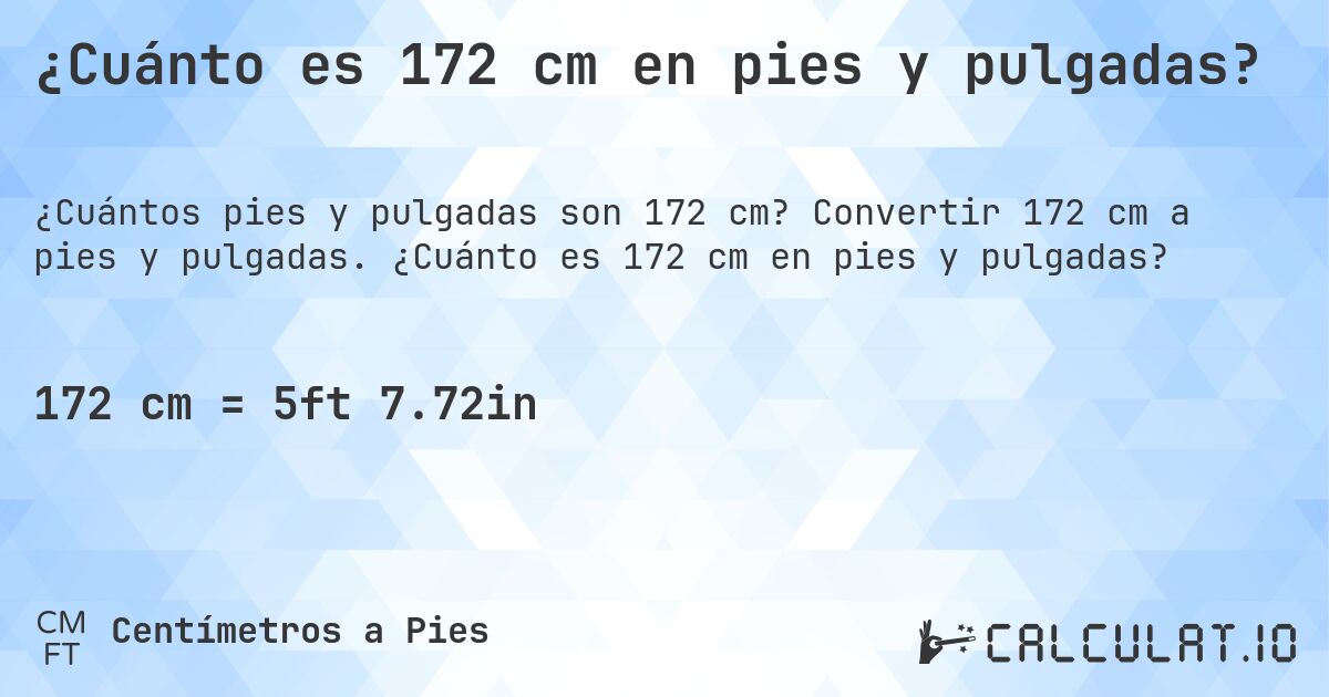 ¿Cuánto es 172 cm en pies y pulgadas?. Convertir 172 cm a pies y pulgadas. ¿Cuánto es 172 cm en pies y pulgadas?