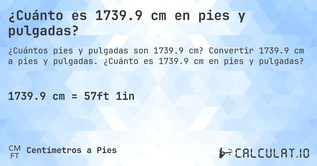 ¿Cuánto es 1739.9 cm en pies y pulgadas?. Convertir 1739.9 cm a pies y pulgadas. ¿Cuánto es 1739.9 cm en pies y pulgadas?