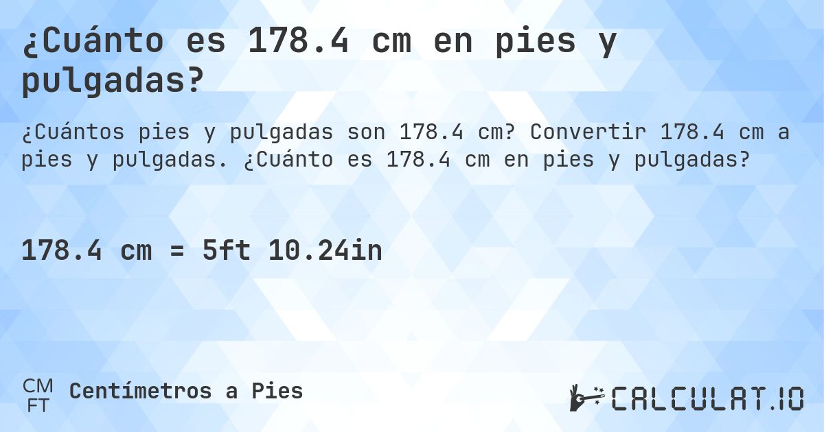 ¿Cuánto es 178.4 cm en pies y pulgadas?. Convertir 178.4 cm a pies y pulgadas. ¿Cuánto es 178.4 cm en pies y pulgadas?